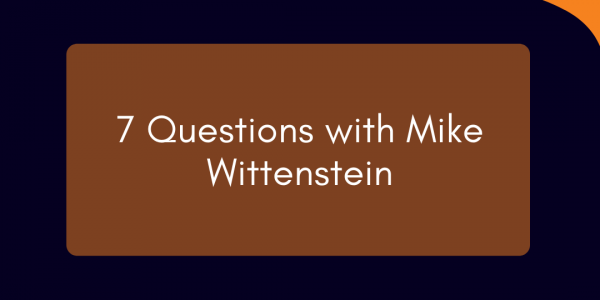 Blog...[7-Questions-with-Mike-Wittenstein]